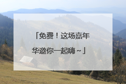 免费！这场嘉年华邀你一起嗨～