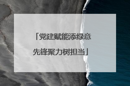 党建赋能添绿意 先锋聚力树担当