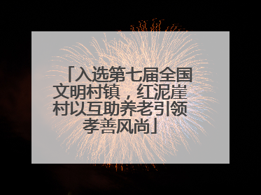 入选第七届全国文明村镇，红泥崖村以互助养老引领孝善风尚