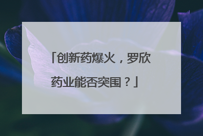 创新药爆火，罗欣药业能否突围？