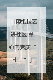 剪纸技艺进社区 童心向党庆“七一”