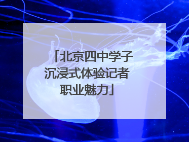 北京四中学子沉浸式体验记者职业魅力