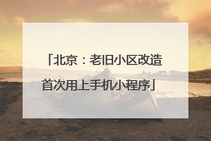 北京：老旧小区改造首次用上手机小程序