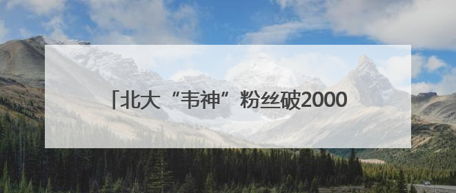 北大“韦神”粉丝破2000万，他的身体还好吗？“韦东奕严选”也来了？最新消息