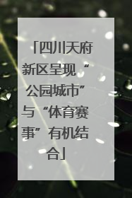 四川天府新区呈现“公园城市”与“体育赛事”有机结合