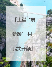 土堂“展新颜” 村民笑开颜