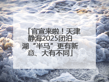 官宣来啦！天津静海2025团泊湖“半马”更有新意、大有不同
