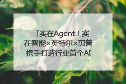 实在Agent！实在智能×英特尔×惠普携手打造行业首个AI PC 智能体