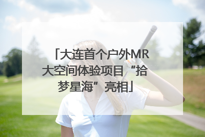 大连首个户外MR大空间体验项目“拾梦星海”亮相