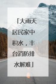 大雨天居民家中积水，丰台消防排水解难