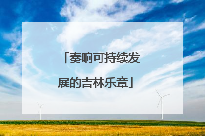 奏响可持续发展的吉林乐章