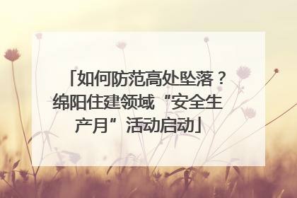 如何防范高处坠落？绵阳住建领域“安全生产月”活动启动