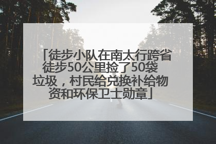 徒步小队在南太行跨省徒步50公里捡了50袋垃圾，村民给兑换补给物资和环保卫士勋章