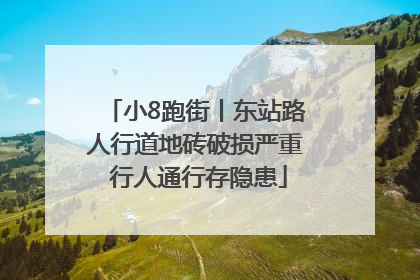 小8跑街丨东站路人行道地砖破损严重 行人通行存隐患