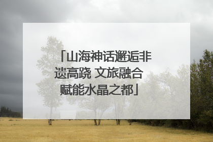 山海神话邂逅非遗高跷 文旅融合赋能水晶之都