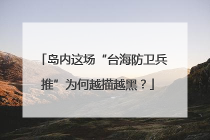 岛内这场“台海防卫兵推”为何越描越黑？