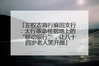 左权农商行麻田支行：太行革命根据地上的“移动银行”，让八十四岁老人笑开颜