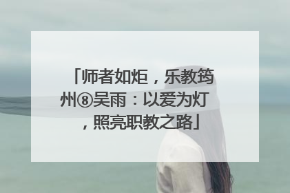 师者如炬，乐教筠州⑧吴雨：以爱为灯，照亮职教之路