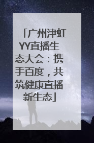 广州津虹YY直播生态大会：携手百度，共筑健康直播新生态