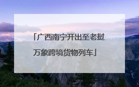 广西南宁开出至老挝万象跨境货物列车