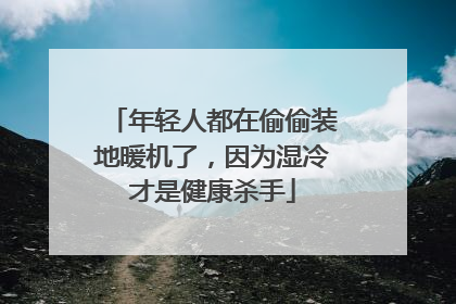 年轻人都在偷偷装地暖机了，因为湿冷才是健康杀手