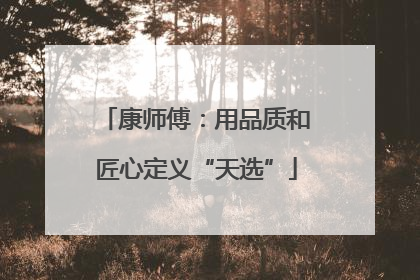 康师傅：用品质和匠心定义“天选”
