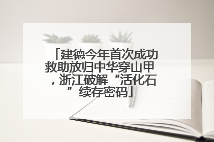 建德今年首次成功救助放归中华穿山甲，浙江破解“活化石”续存密码