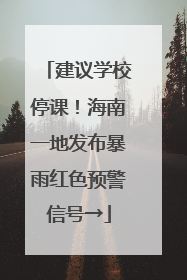 建议学校停课！海南一地发布暴雨红色预警信号→