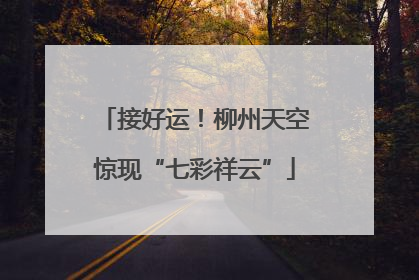 接好运！柳州天空惊现“七彩祥云”