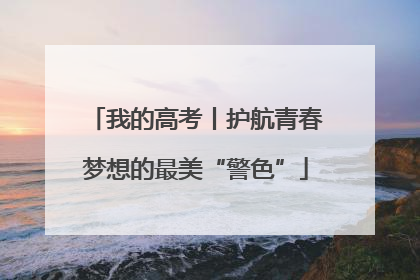 我的高考丨护航青春梦想的最美“警色”