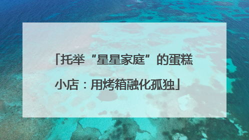 托举“星星家庭”的蛋糕小店：用烤箱融化孤独