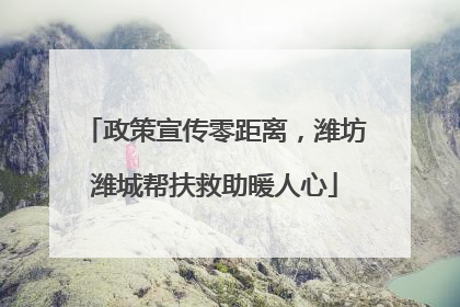 政策宣传零距离，潍坊潍城帮扶救助暖人心