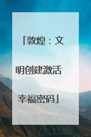 敦煌：文明创建激活幸福密码