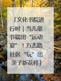 文化书院进行时｜当儿童节端出“运动宴”！万杰路社区“玩”出亲子新花样