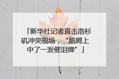 新华社记者直击洛杉矶冲突现场，“胳膊上中了一发催泪弹”