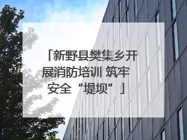 新野县樊集乡开展消防培训 筑牢安全“堤坝”