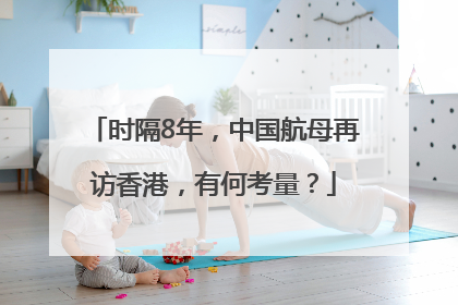 时隔8年，中国航母再访香港，有何考量？