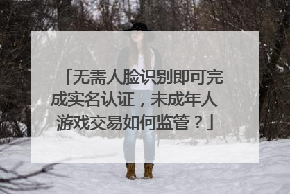 无需人脸识别即可完成实名认证，未成年人游戏交易如何监管？