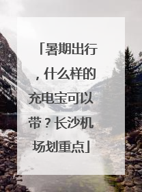 暑期出行，什么样的充电宝可以带？长沙机场划重点
