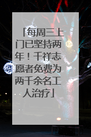 每周三上门已坚持两年！千祥志愿者免费为两千余名工人治疗