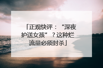 正观快评：“深夜护送女孩”？这种烂流量必须封杀