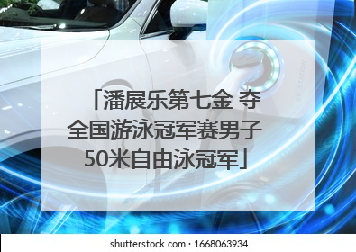 潘展乐第七金 夺全国游泳冠军赛男子50米自由泳冠军