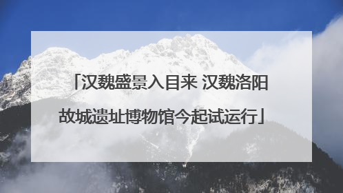 汉魏盛景入目来 汉魏洛阳故城遗址博物馆今起试运行