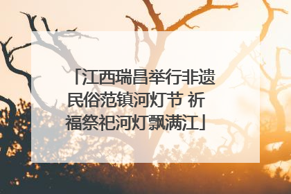 江西瑞昌举行非遗民俗范镇河灯节 祈福祭祀河灯飘满江