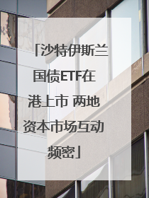 沙特伊斯兰国债ETF在港上市 两地资本市场互动频密