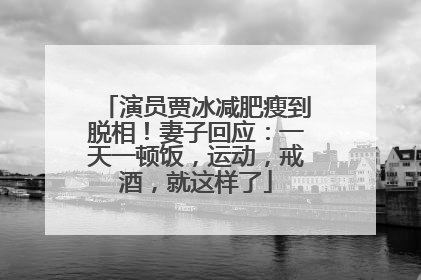 演员贾冰减肥瘦到脱相！妻子回应：一天一顿饭，运动，戒酒，就这样了