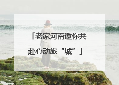 老家河南邀你共赴心动旅“城”