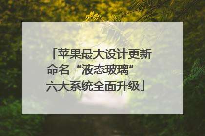 苹果最大设计更新命名“液态玻璃” 六大系统全面升级
