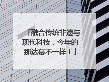 融合传统非遗与现代科技，今年的那达慕不一样！