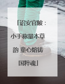 诏安官陂：小手称量本草韵 童心熔铸国粹魂